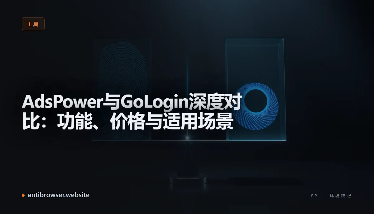 AdsPower与GoLogin两款指纹浏览器的控制台界面并排展示,显示配置文件列表、代理设置和自动化脚本入口